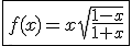 \fbox{f(x)=x\sqrt{\frac{1-x}{1+x}}}